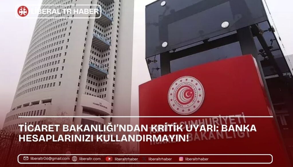 Ticaret Bakanlığı’ndan Kritik Uyarı: Banka Hesaplarınızı Kullandırmayın!