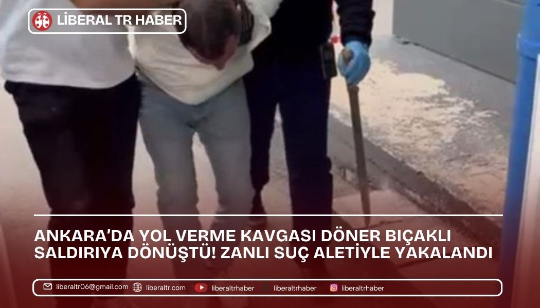 Ankara’da Yol Verme Kavgası Döner Bıçaklı Saldırıya Dönüştü! Zanlı Suç Aletiyle Yakalandı
