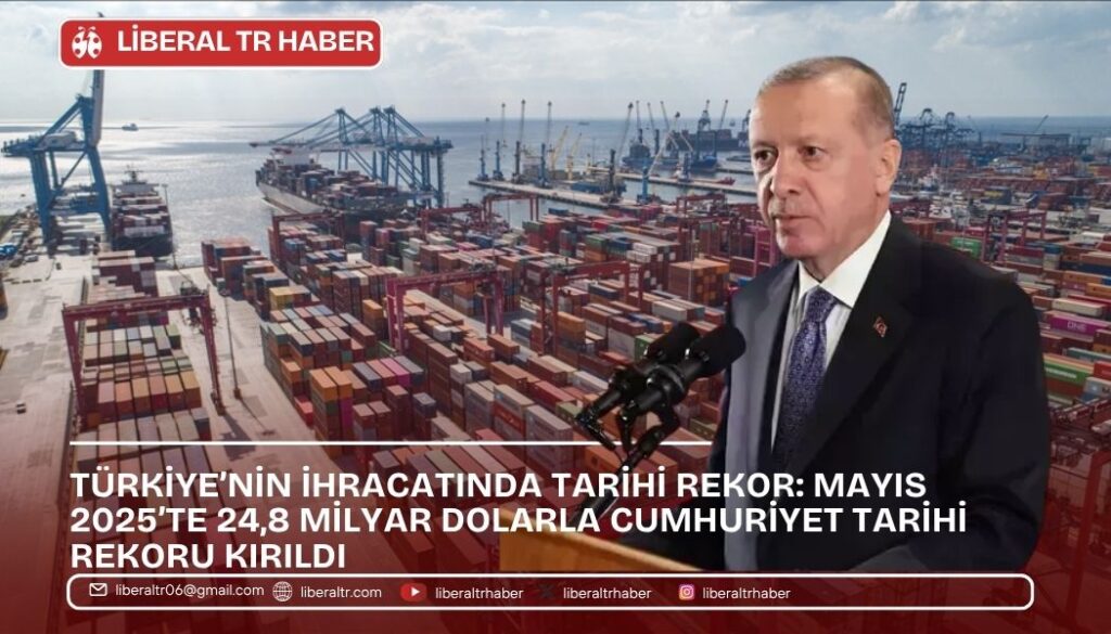 Türkiye’nin İhracatında Tarihi Rekor: Mayıs 2025’te 24,8 Milyar Dolarla Cumhuriyet Tarihi Rekoru Kırıldı
