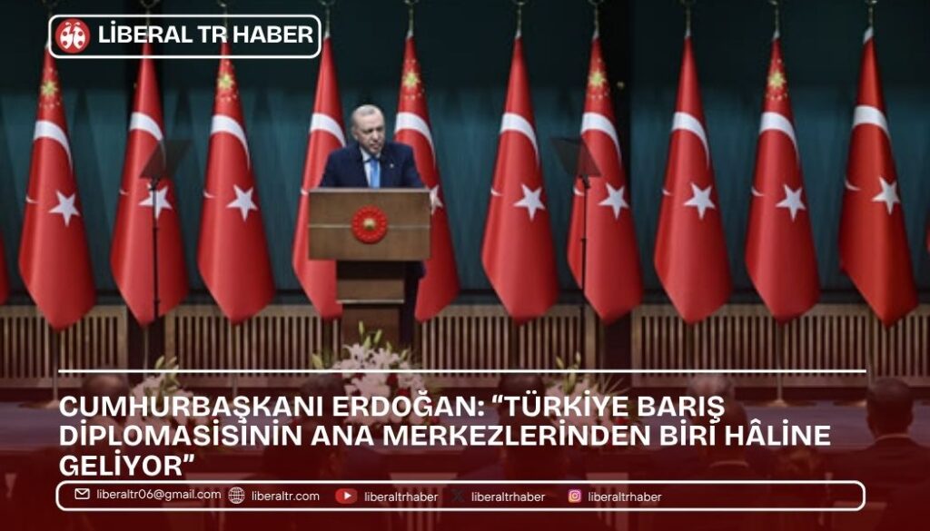 Cumhurbaşkanı Erdoğan: “Türkiye Barış Diplomasisinin Ana Merkezlerinden Biri Hâline Geliyor”