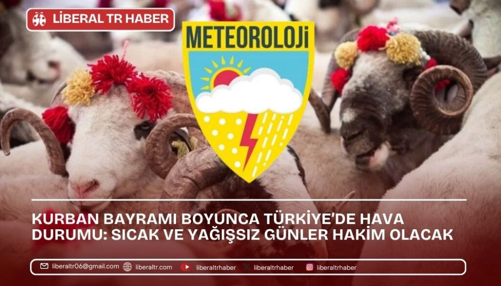 Kurban Bayramı Boyunca Türkiye’de Hava Durumu: Sıcak ve Yağışsız Günler Hakim Olacak