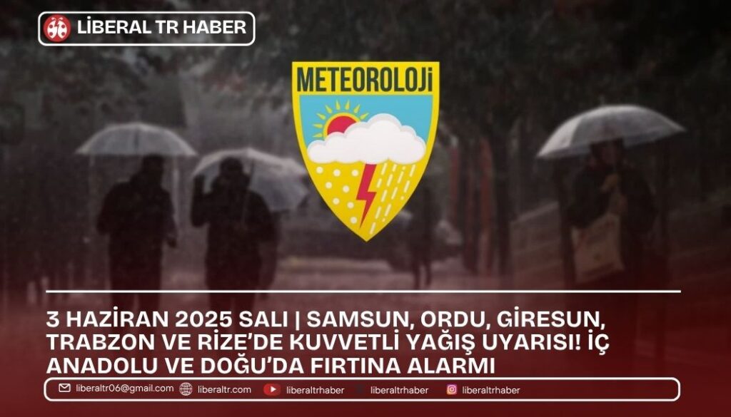 3 Haziran 2025 Salı | Samsun, Ordu, Giresun, Trabzon ve Rize’de Kuvvetli Yağış Uyarısı! İç Anadolu ve Doğu’da Fırtına Alarmı