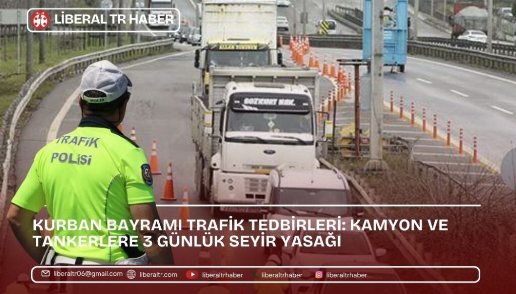 Kurban Bayramı Trafik Tedbirleri: Kamyon ve Tankerlere 3 Günlük Seyir Yasağı