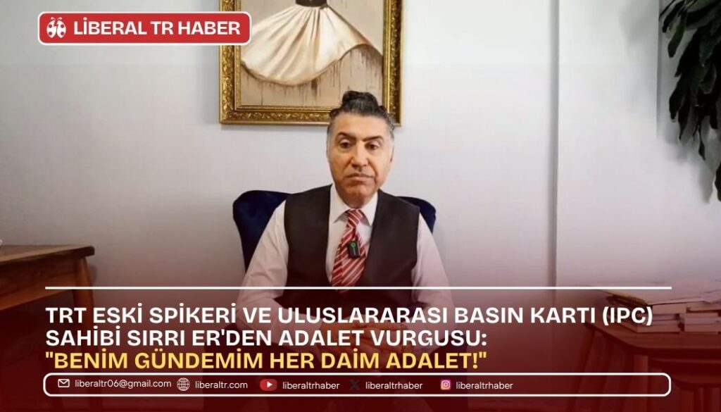 TRT Eski Spikeri ve Uluslararası Basın Kartı (IFJ) Sahibi Sırrı Er’den Adalet Vurgusu: “Benim Gündemim Her Daim Adalet!”