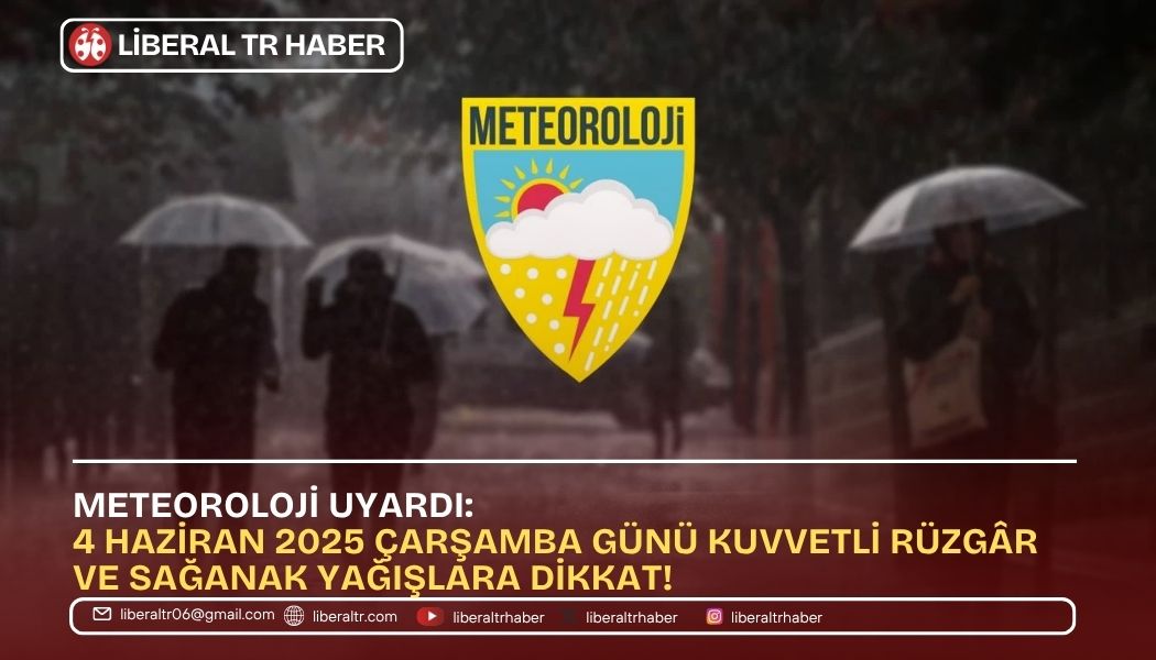 Meteoroloji Uyardı: 4 Haziran 2025 Çarşamba Günü Kuvvetli Rüzgâr ve Sağanak Yağışlara Dikkat!
