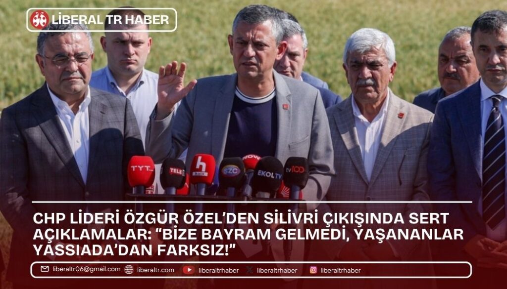 CHP Lideri Özgür Özel’den Silivri Çıkışında Sert Açıklamalar: “Bize Bayram Gelmedi, Yaşananlar Yassıada’dan Farksız!”
