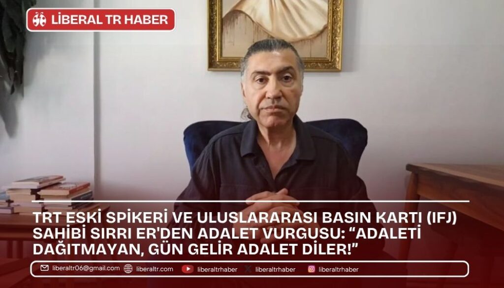 TRT Eski Spikeri Sırrı Er’den Adalet Vurgusu: “Adaleti Dağıtmayan, Gün Gelir Adalet Diler!”