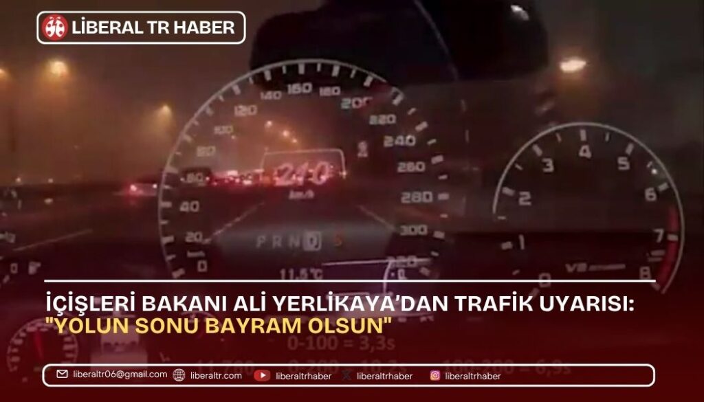 İçişleri Bakanı Ali Yerlikaya’dan Trafik Uyarısı: “Yolun Sonu Bayram Olsun”