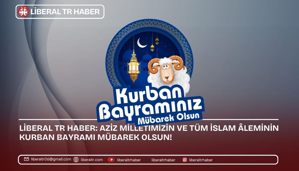 Liberal TR Haber: Aziz Milletimizin ve Tüm İslam Âleminin Kurban Bayramı Kutlu Olsun!