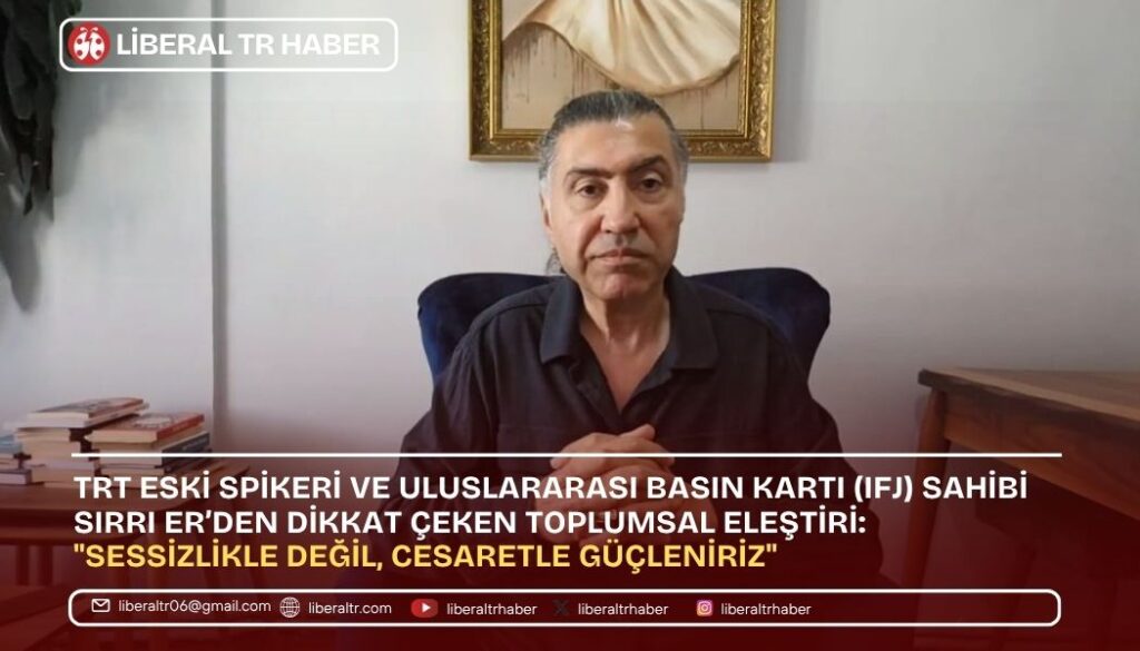 Sırrı Er’den Dikkat Çeken Toplumsal Eleştiri: “Sessizlikle Değil, Cesaretle Güçleniriz”