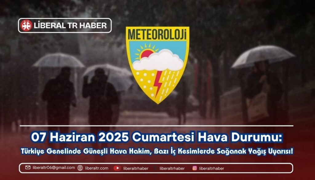 07 Haziran 2025 Cumartesi Hava Durumu: Türkiye Genelinde Güneşli Hava Hakim, Bazı İç Kesimlerde Sağanak Yağış Uyarısı!