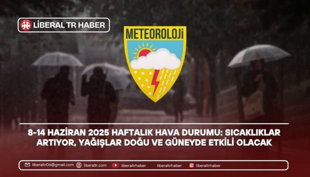 8-14 Haziran 2025 Haftalık Hava Durumu: Sıcaklıklar Artıyor, Yağışlar Doğu ve Güneyde Etkili Olacak