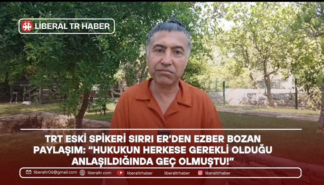 TRT Eski Spikeri Sırrı Er’den Ezber Bozan Paylaşım: “Hukukun Herkese Gerekli Olduğu Anlaşıldığında Geç Olmuştu!”