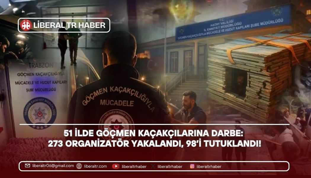 51 İlde Göçmen Kaçakçılarına Darbe: 273 Organizatör Yakalandı, 98’i Tutuklandı!
