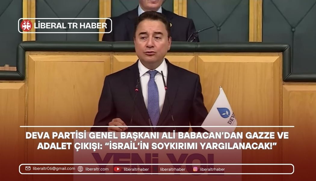 DEVA Partisi Genel Başkanı Ali Babacan’dan Gazze ve Adalet Çıkışı: “İsrail’in Soykırımı Yargılanacak!”