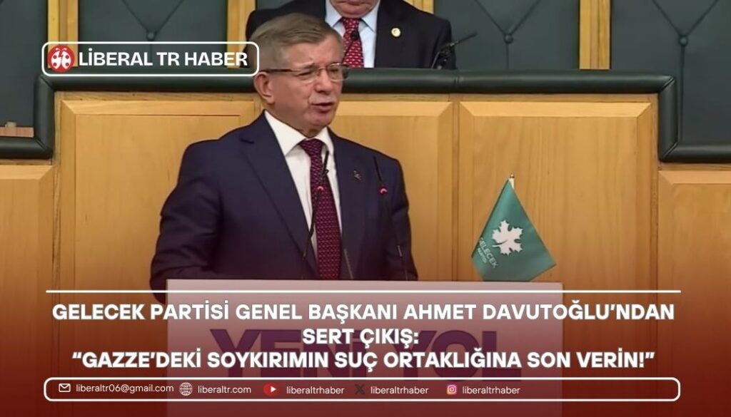 Gelecek Partisi Genel Başkanı Ahmet Davutoğlu’ndan Sert Çıkış: “Gazze’deki Soykırımın Suç Ortaklığına Son Verin!”