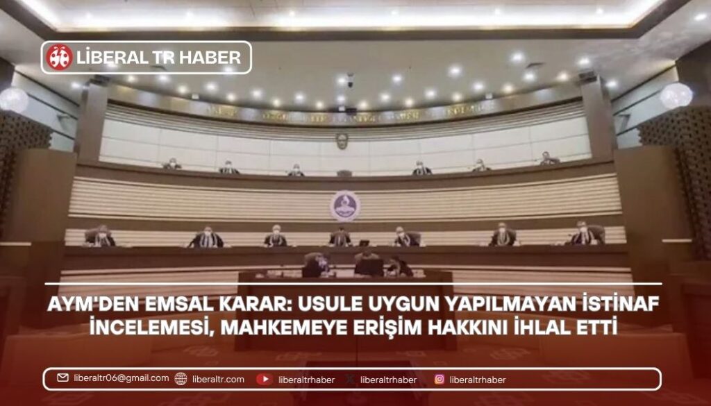 AYM’den Emsal Karar: Usule Uygun Yapılmayan İstinaf İncelemesi, Mahkemeye Erişim Hakkını İhlal Etti
