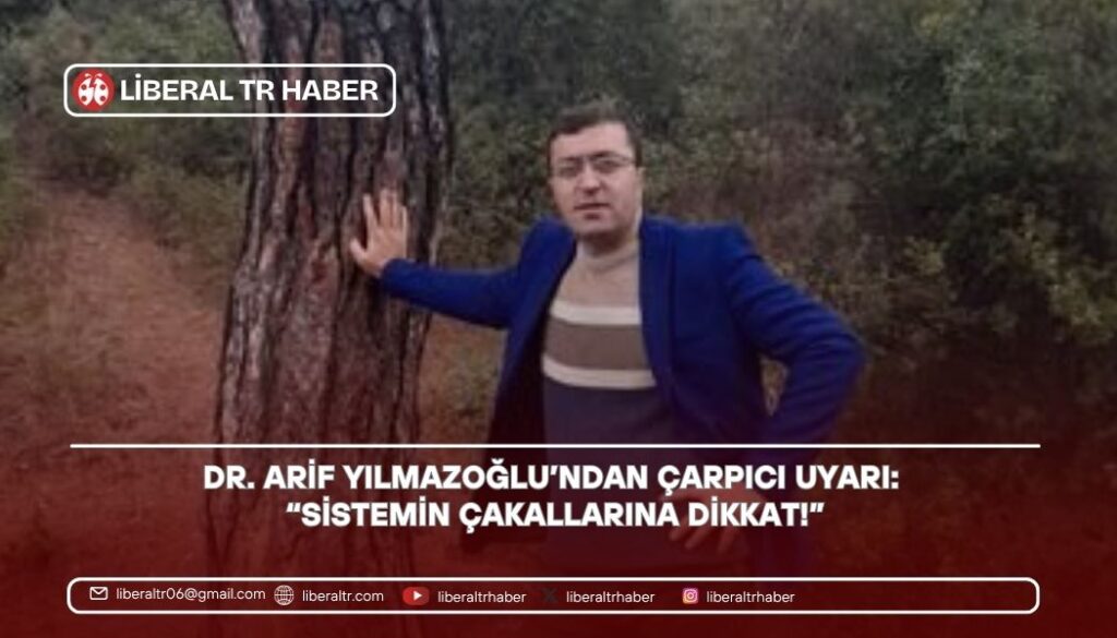 Dr. Arif Yılmazoğlu’ndan Çarpıcı Uyarı: “Sistemin Çakallarına Dikkat!”