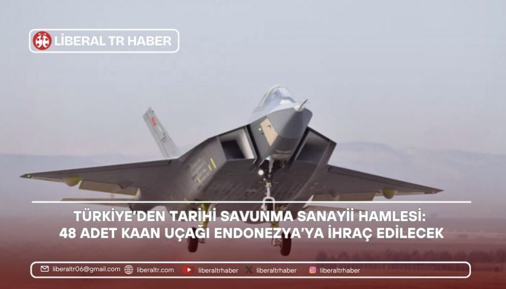 Türkiye’den Tarihi Savunma Sanayii Hamlesi: 48 Adet KAAN Uçağı Endonezya’ya İhraç Edilecek