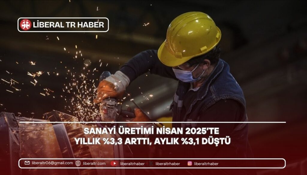 Sanayi Üretimi Nisan 2025’te Yıllık Yüzde 3,3 Arttı, Aylık Yüzde 3,1 Düştü