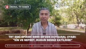 TRT Eski Spikeri Sırrı Er’den Duygusal Uyarı: “Kin ve Nefret, Ruhun Sessiz Katilidir!”