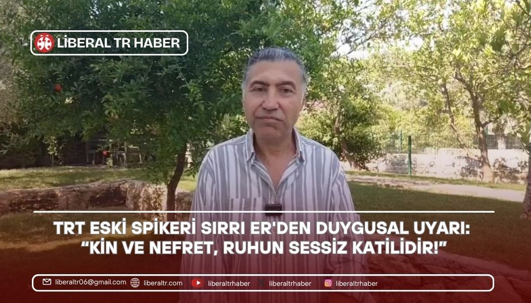 TRT Eski Spikeri Sırrı Er’den Duygusal Uyarı: “Kin ve Nefret, Ruhun Sessiz Katilidir!”