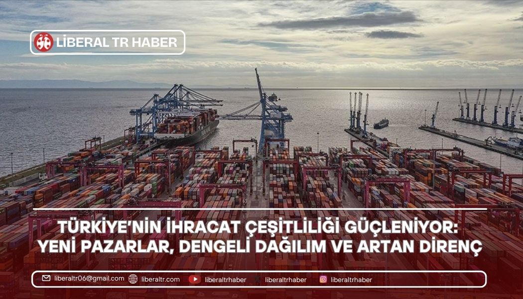 Türkiye’nin İhracat Çeşitliliği Güçleniyor: Yeni Pazarlar, Dengeli Dağılım ve Artan Direnç