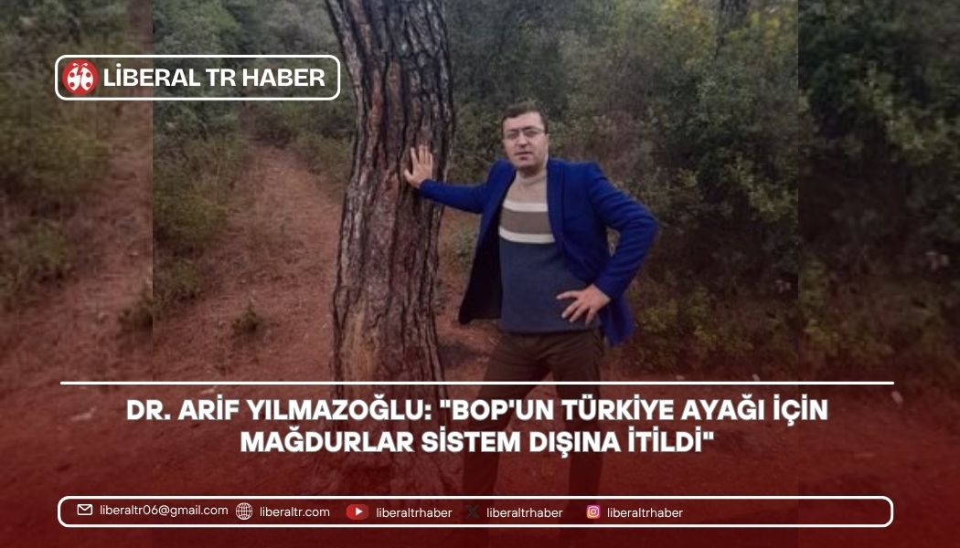 Dr. Arif Yılmazoğlu: “BOP’un Türkiye Ayağı İçin Mağdurlar Sistem Dışına İtildi”
