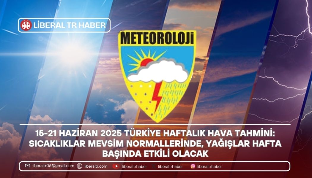 15-21 Haziran 2025 Türkiye Haftalık Hava Tahmini: Sıcaklıklar Mevsim Normallerinde, Yağışlar Hafta Başında Etkili Olacak
