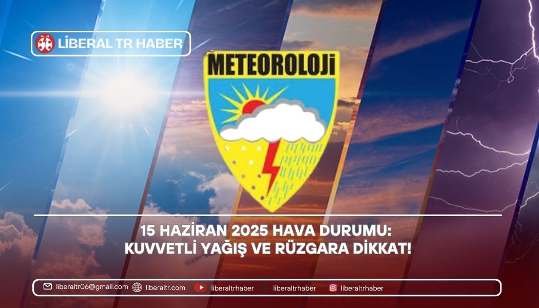 15 Haziran 2025 Hava Durumu: Kuvvetli Yağış ve Rüzgara Dikkat!