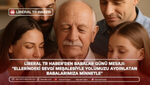 Liberal TR Haber’den Babalar Günü Mesajı: “Ellerindeki Sevgi Meşalesiyle Yolumuzu Aydınlatan Babalarımıza Minnetle”