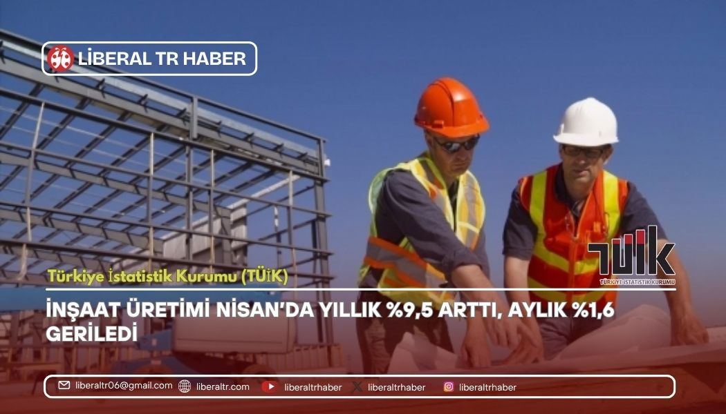 İnşaat Üretimi Nisan’da Yıllık Yüzde 9,5 Arttı, Aylık Yüzde1,6 Geriledi