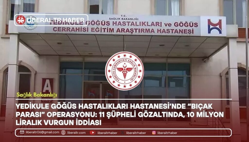 Yedikule Göğüs Hastalıkları Hastanesi’nde “Bıçak Parası” Operasyonu: 11 Şüpheli Gözaltında, 10 Milyon Liralık Vurgun İddiası
