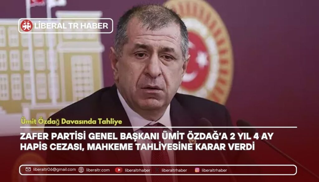 Zafer Partisi Genel Başkanı Ümit Özdağ’a 2 Yıl 4 Ay Hapis Cezası, Mahkeme Tahliyesine Karar Verdi