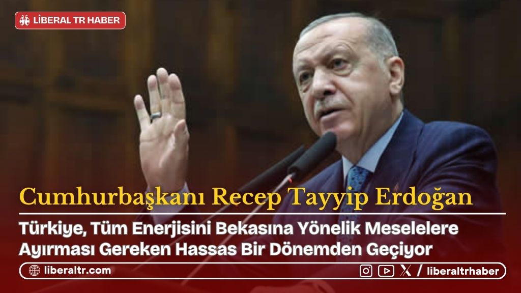 Cumhurbaşkanı Erdoğan: “Türkiye, Bekasına Yönelik Meselelere Tüm Enerjisini Ayırmalı”