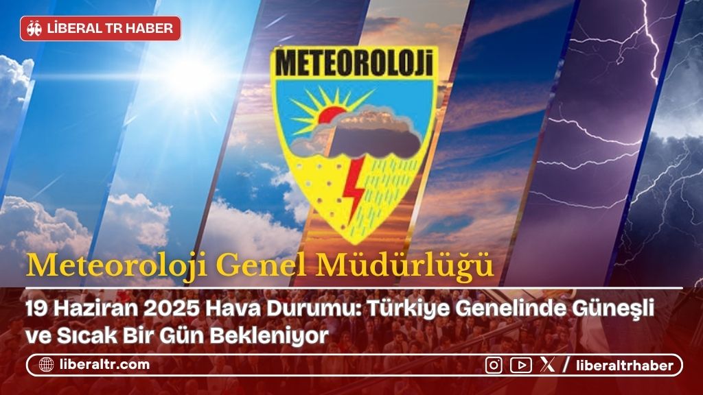 19 Haziran 2025 Hava Durumu: Türkiye Genelinde Güneşli ve Sıcak Bir Gün Bekleniyor