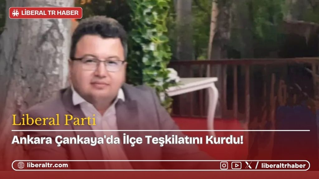 Liberal Parti, Ankara Çankaya’da İlçe Teşkilatını Kurdu!