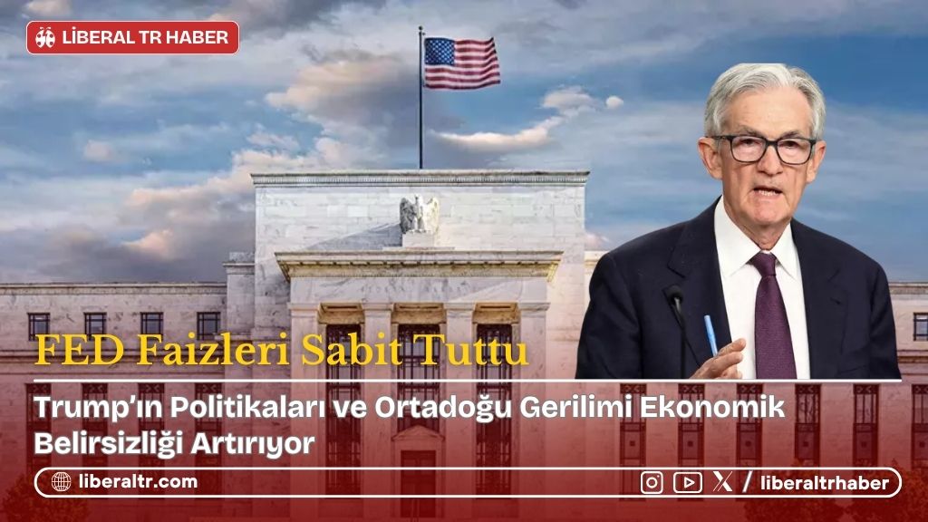 FED Faizleri Sabit Tuttu: Trump’ın Politikaları ve Ortadoğu Gerilimi Ekonomik Belirsizliği Artırıyor