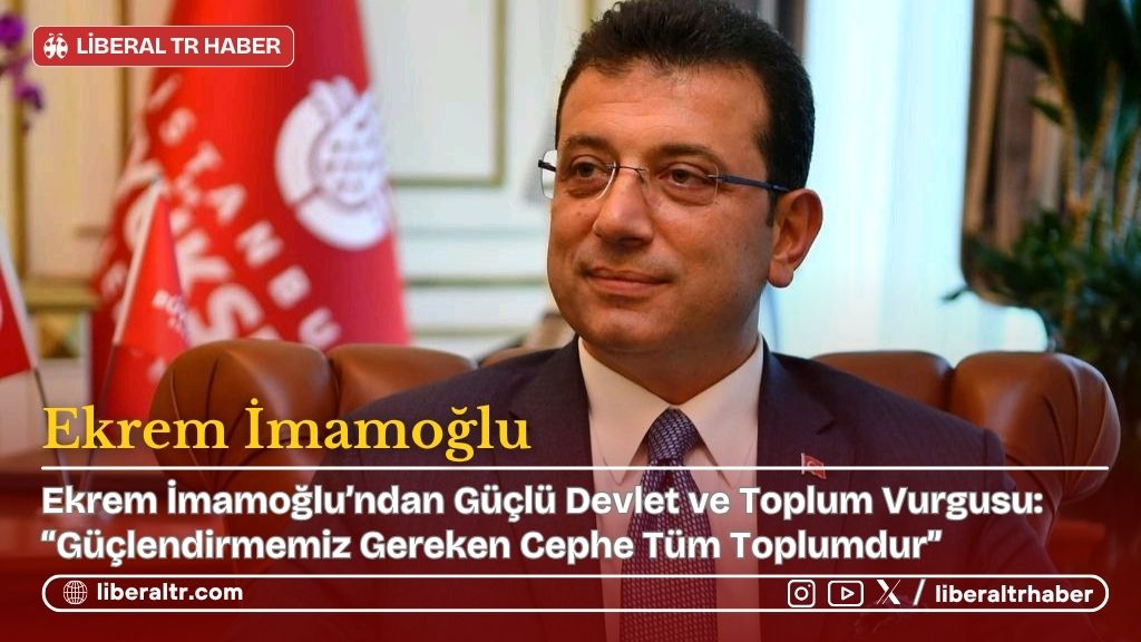 Ekrem İmamoğlu’ndan Güçlü Devlet ve Toplum Vurgusu: “Güçlendirmemiz Gereken Cephe Tüm Toplumdur”