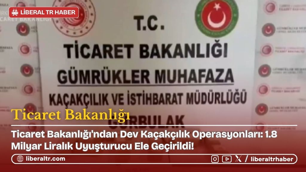 Ticaret Bakanlığı’ndan Dev Kaçakçılık Operasyonları: 1.8 Milyar Liralık Uyuşturucu Ele Geçirildi!