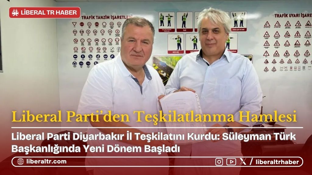 Liberal Parti Diyarbakır İl Teşkilatını Kurdu: Süleyman Türk Başkanlığında Yeni Dönem Başladı