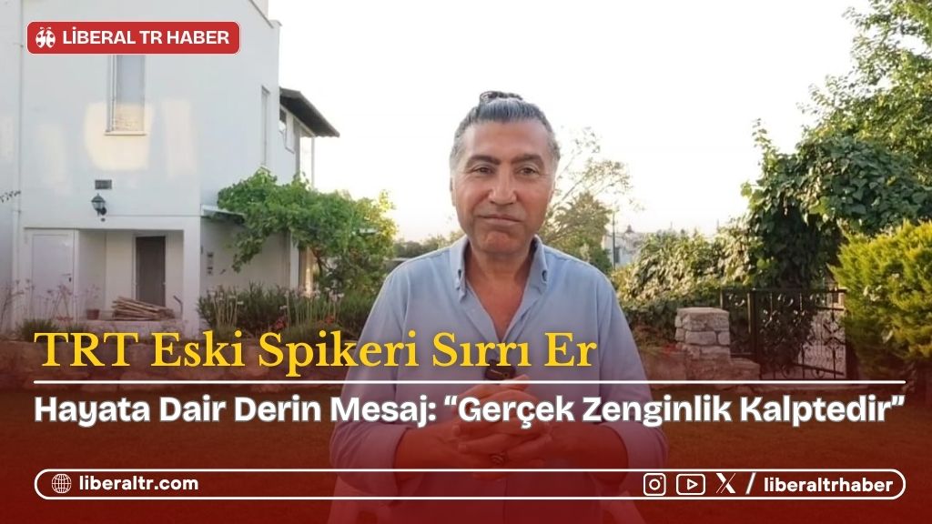 TRT Eski Spikeri Sırrı Er’den Hayata Dair Derin Mesaj: “Gerçek Zenginlik Kalptedir”