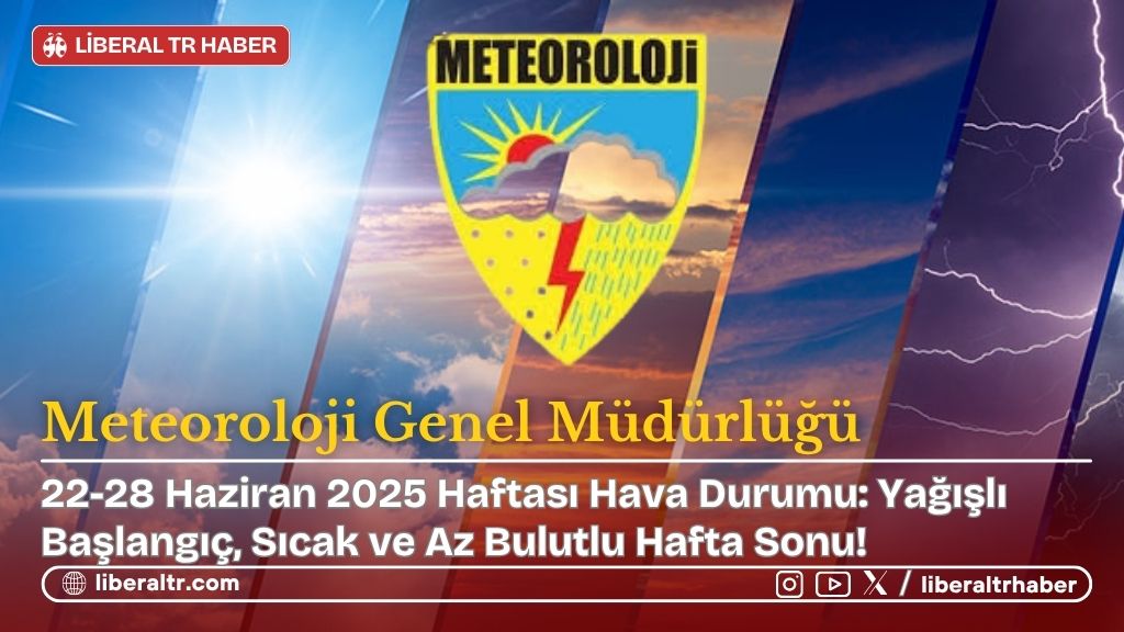 22-28 Haziran 2025 Haftası Hava Durumu: Yağışlı Başlangıç, Sıcak ve Az Bulutlu Hafta Sonu!