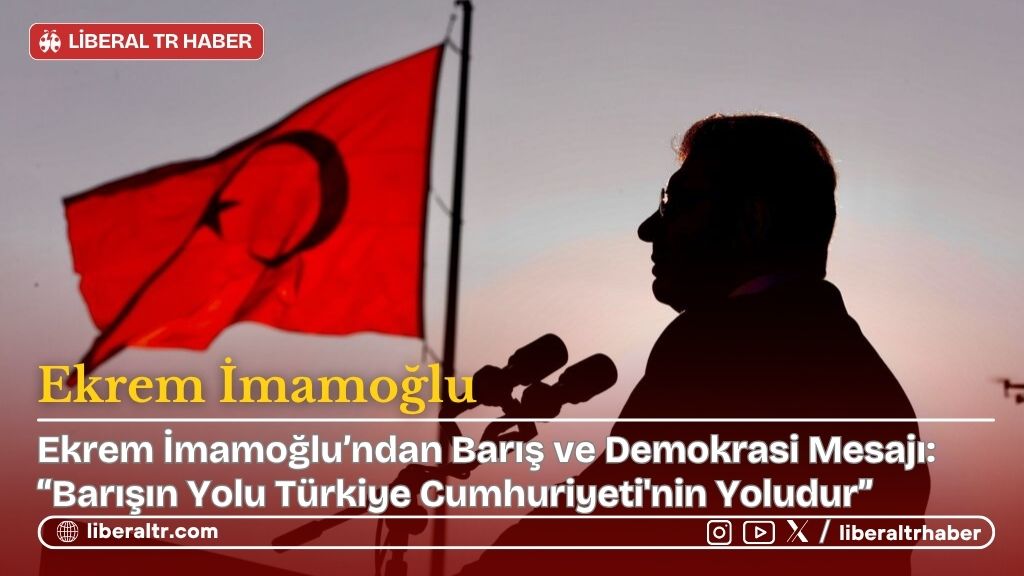 Ekrem İmamoğlu’ndan Barış ve Demokrasi Mesajı: “Barışın Yolu Türkiye Cumhuriyeti’nin Yoludur”
