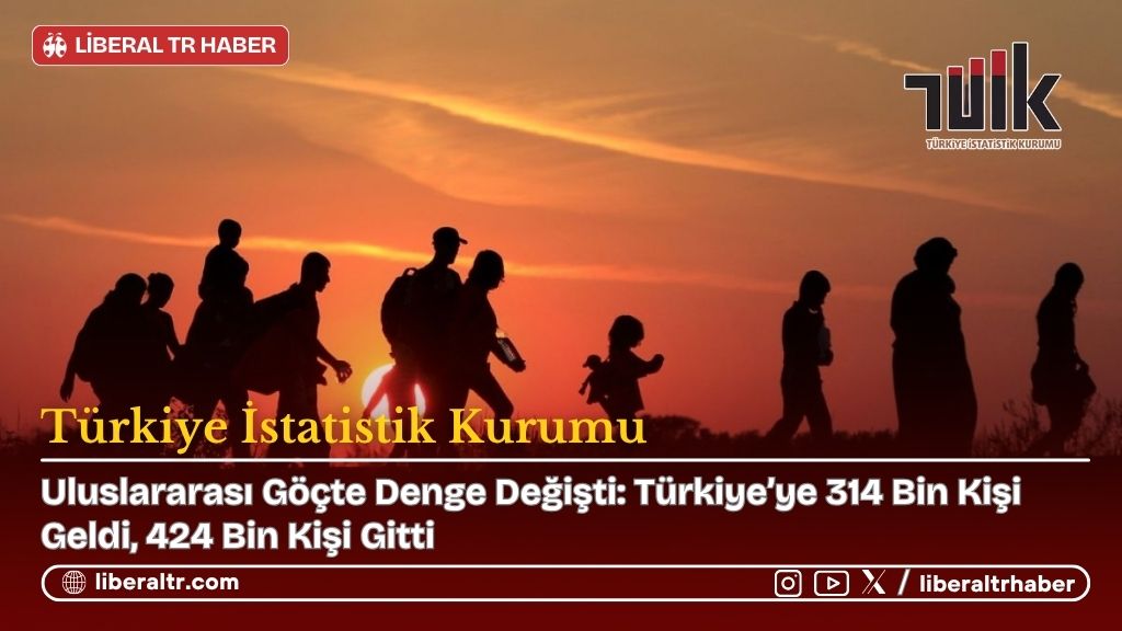 Uluslararası Göçte Denge Değişti: Türkiye’ye 314 Bin Kişi Geldi, 424 Bin Kişi Gitti