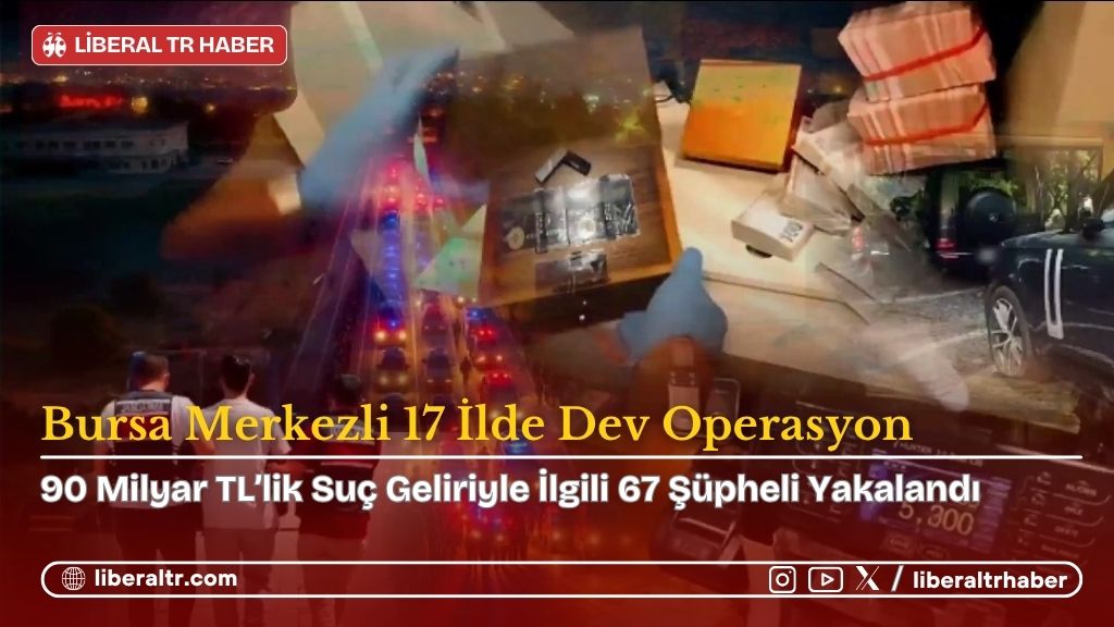 Bursa Merkezli 17 İlde Dev Operasyon: 90 Milyar TL’lik Suç Geliriyle İlgili 67 Şüpheli Yakalandı