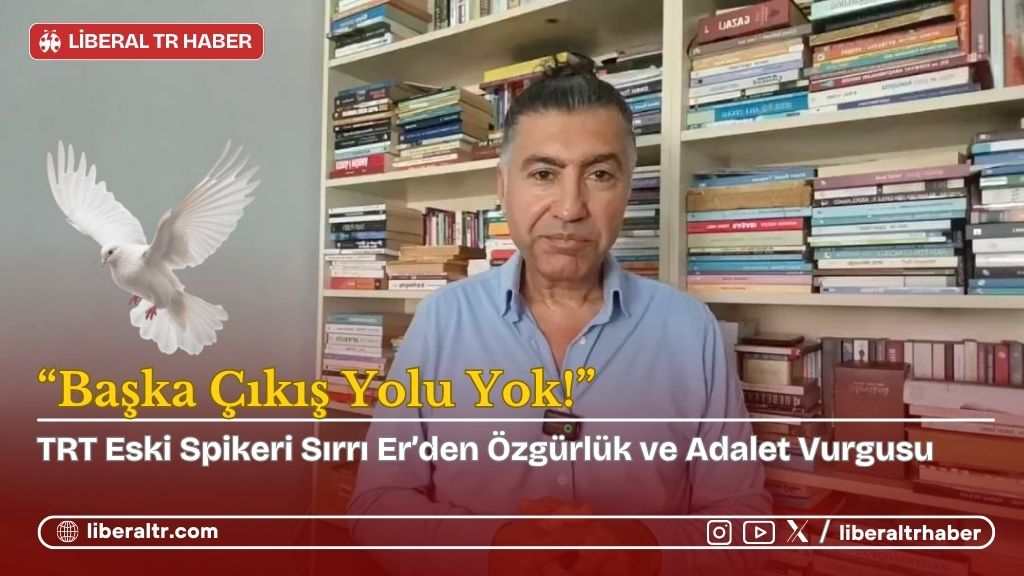Sırrı Er’den Özgürlük ve Adalet Vurgusu: “Başka Çıkış Yolu Yok!”
