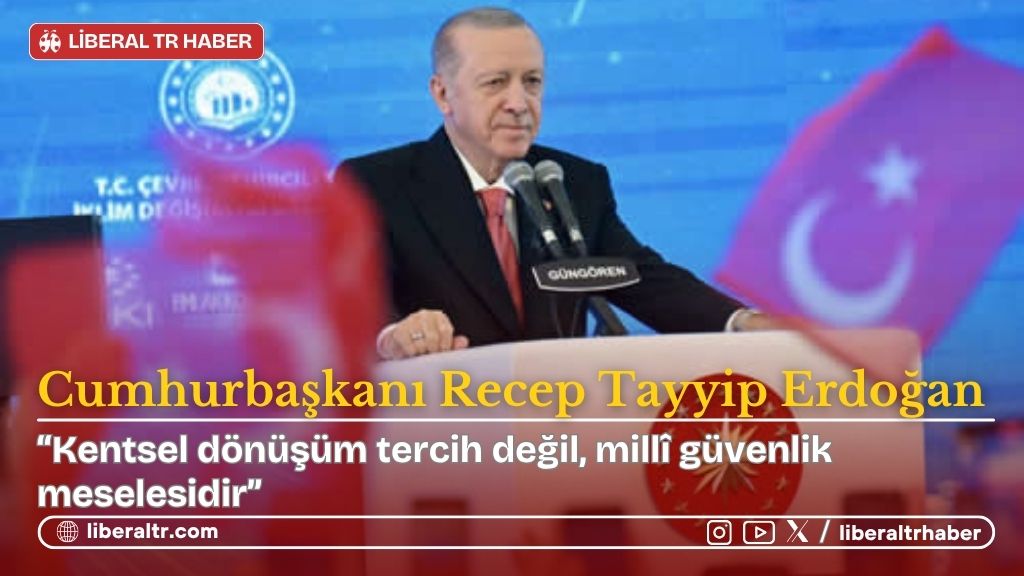 Cumhurbaşkanı Erdoğan: “Kentsel dönüşüm tercih değil, millî güvenlik meselesidir”