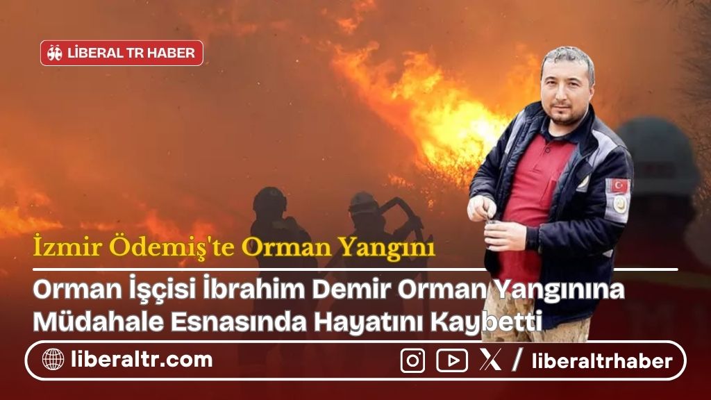 İzmir Ödemiş’te Orman Yangını Faciası: Orman İşçisi İbrahim Demir Hayatını Kaybetti