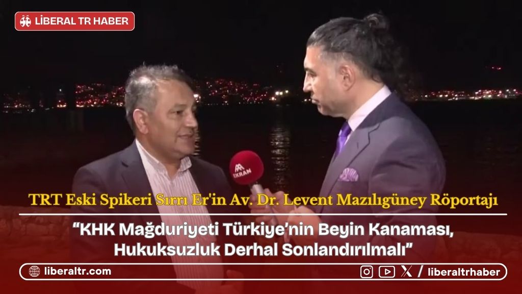 TRT Eski Spikeri Sırrı Er’in Av. Dr. Levent Mazılıgüney Röportajı: “KHK Mağduriyeti Türkiye’nin Beyin Kanaması, Hukuksuzluk Derhal Sonlandırılmalı”